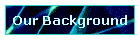 Our Background